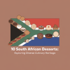 10 South African Desserts: Exploring Diverse Culinary Heritage