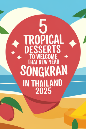 5 Tropical Desserts to Welcome Thai New Year (Songkran) in Thailand 2025