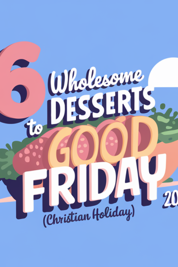 6 Wholesome Desserts to Share on Good Friday (Christian Holiday) 2025