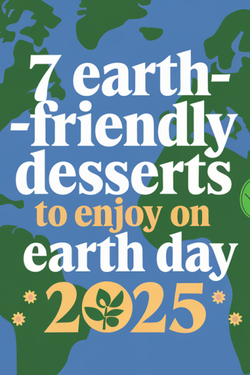 7 Earth-Friendly Desserts to Enjoy on Earth Day 2025