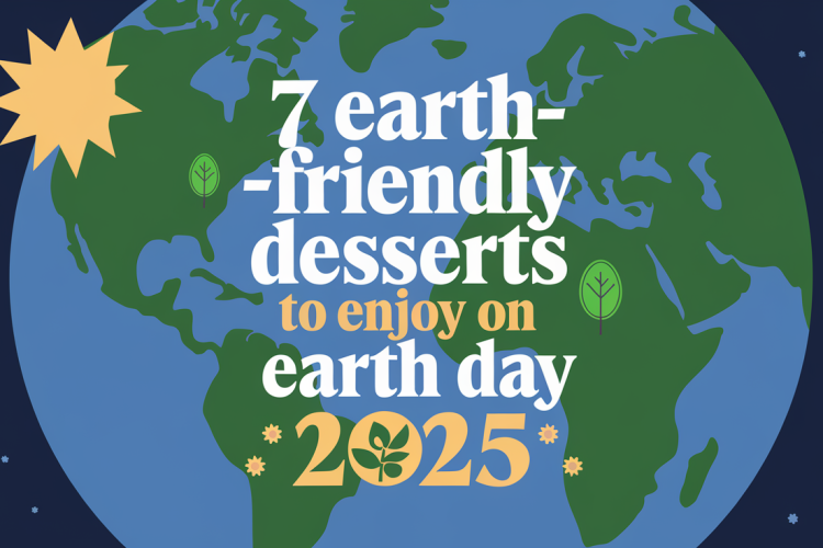 7 Earth-Friendly Desserts to Enjoy on Earth Day 2025