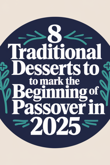 8 Traditional Desserts to Mark the Beginning of Passover in 2025