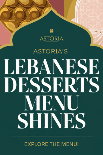 Astoria's Ramadan Lebanese Desserts Menu Shines