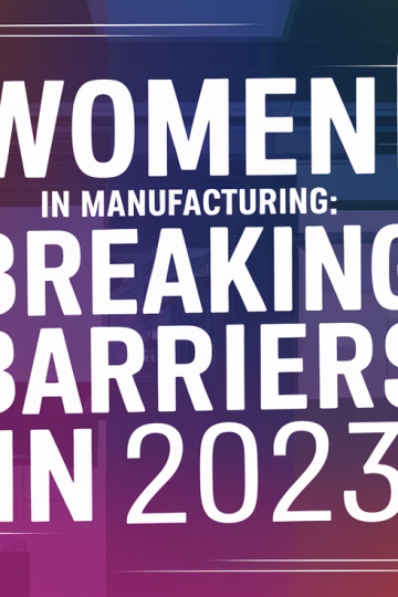 Women in Manufacturing: Breaking Barriers in 2023
